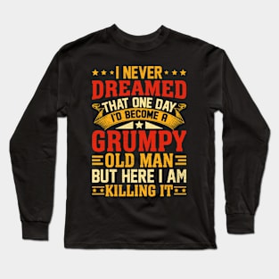 I Never Dreamed That I'd Become A Grumpy Old Man Grandpa Long Sleeve T-Shirt